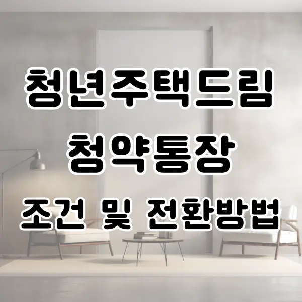 청년주택드림청약통장 조건 전환 방법