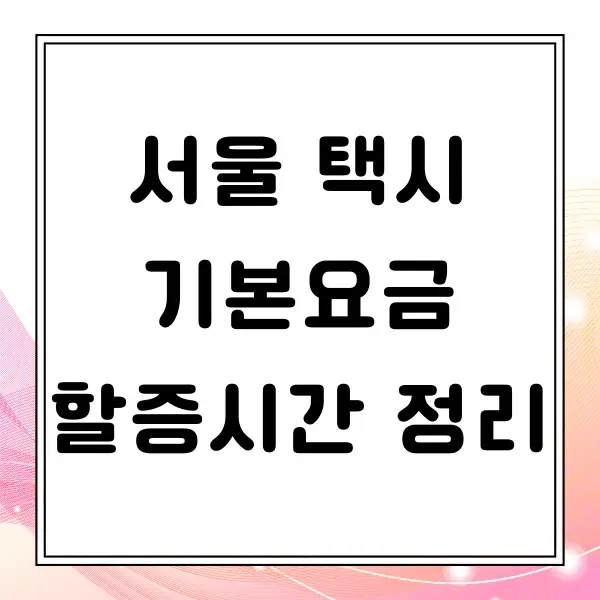 서울 택시 기본요금 및 할증시간