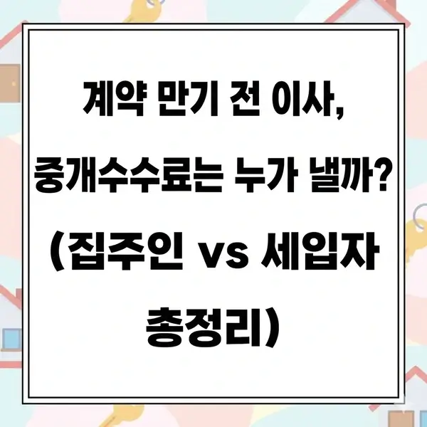 계약 만기 전 이사, 중개수수료는 누가 낼까? (집주인 vs 세입자 총정리)