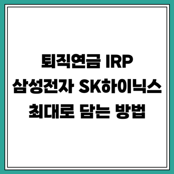 퇴직연금 IRP 삼성전자 SK하이닉스 최대로 담는 방법
