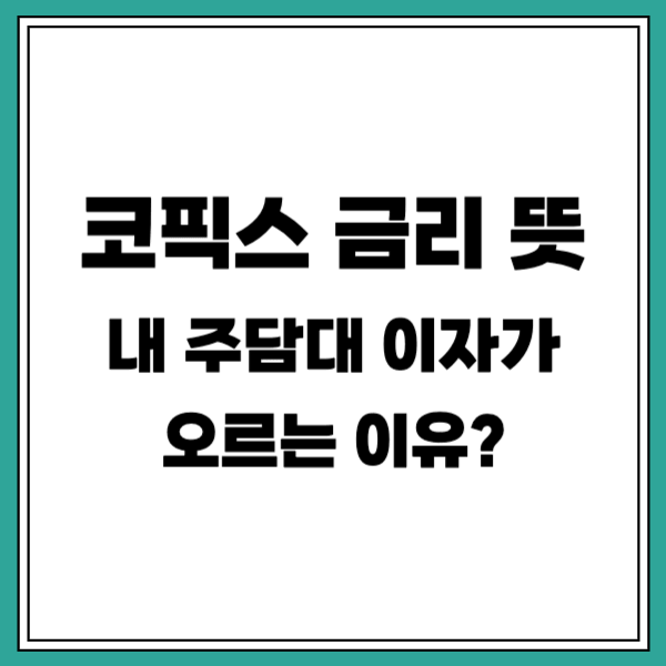 코픽스 금리 쉽게 이해하기, 내 주담대 이자가 오르는 이유