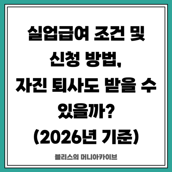 실업급여 조건 및 신청 방법, 자진 퇴사도 받을 수 있을까? (2026년 기준)