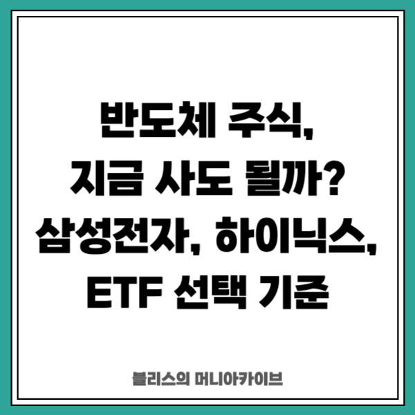 반도체 주식, 지금 사도 될까? 삼성전자, 하이닉스, 그리고 ETF 선택 기준